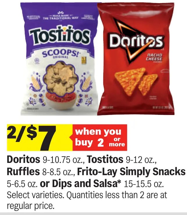Doritos 9-10.75 oz., Tostitos 9-12 oz., Ruffles 8-8.5 oz., Frito-Lay Simply Snacks 5-6.5 oz. or Dips and Salsa*